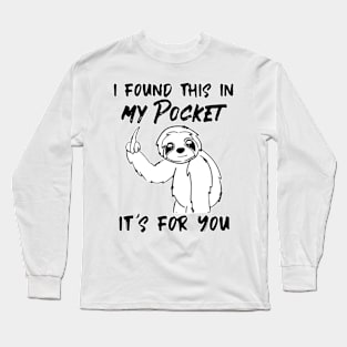 Sloth I Found This In My Pocket It’s For You Long Sleeve T-Shirt